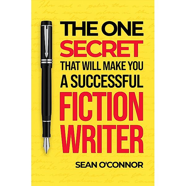 The One Secret That Will Make You an Amazing Fiction Writer, Sean O'Connor