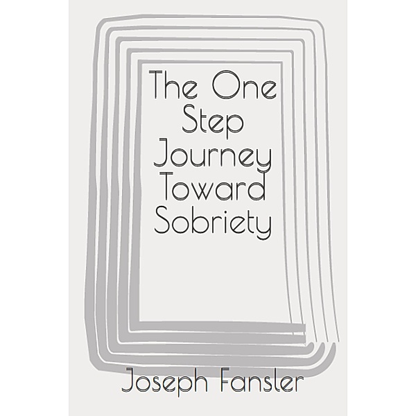 The One Step Journey Toward Sobriety, Joseph Fansler
