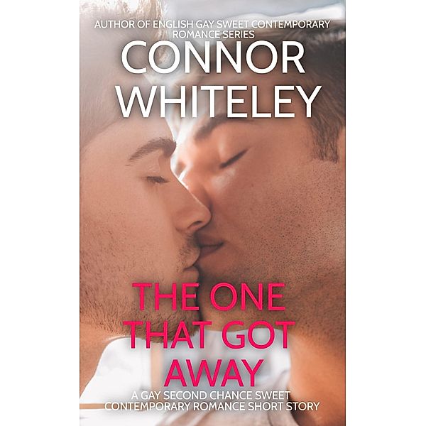 The One That Got Away: A Gay Second Chance Sweet Contemporary Romance Short Story (The English Gay Sweet Contemporary Romance Stories, #5) / The English Gay Sweet Contemporary Romance Stories, Connor Whiteley