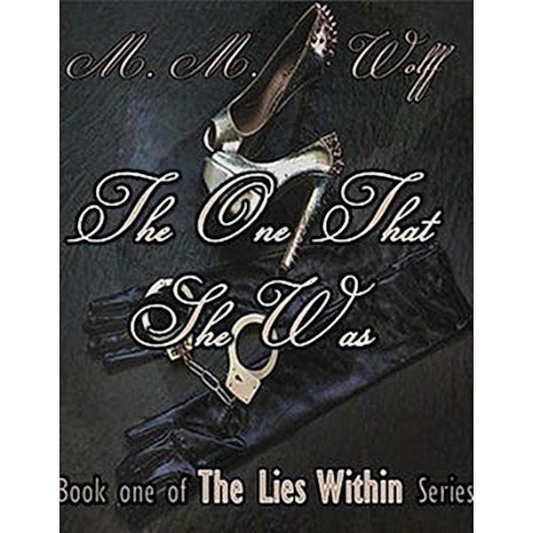 The One That She Was (The Lies Within Series, #1) / The Lies Within Series, M. M Wolff