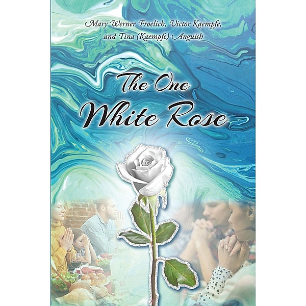 The One White Rose, Mary Werner Froelich Victor Kaempfe Tina (Kaempfe) Anguish