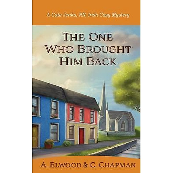The One Who Brought Him Back / Cate Jenks, RN, Irish Cozy Mysteries, A. Elwood, C. Chapman