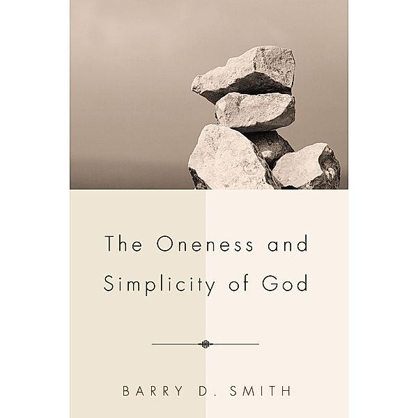 The Oneness and Simplicity of God, Barry D. Smith