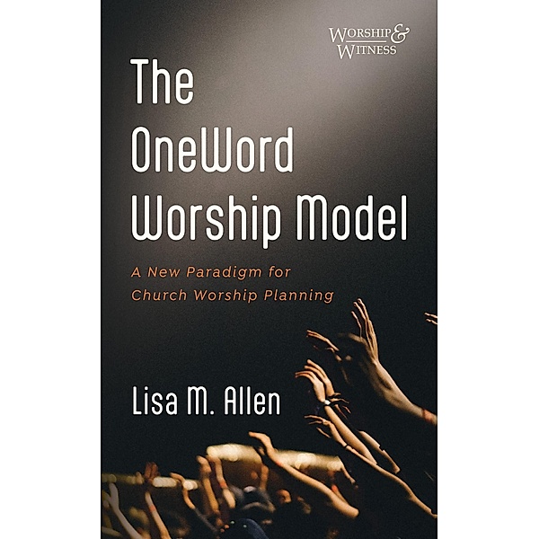 The OneWord Worship Model / Worship and Witness, Lisa M. Allen