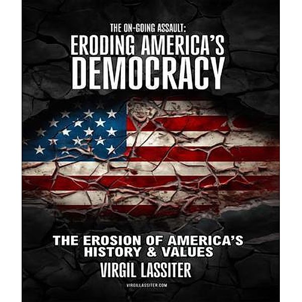 The Ongoing Assault - Eroding America's Democracy, Virgil Lassiter