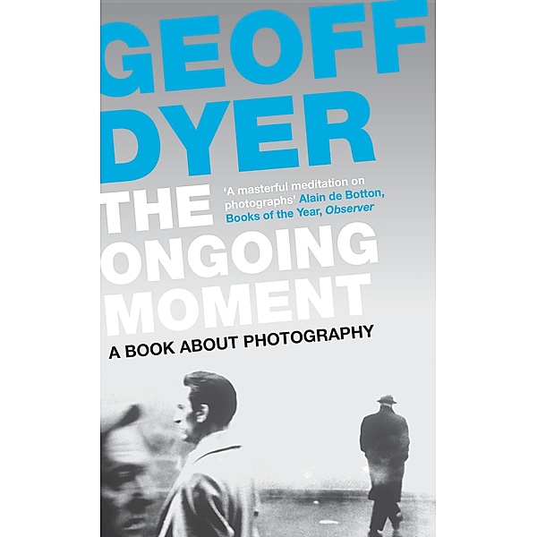 The Ongoing Moment, Geoff Dyer