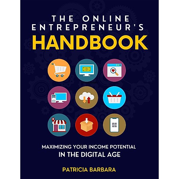 The Online Entrepreneur's Handbook Maximizing Your Income Potential in the Digital Age, Patricia Barbara