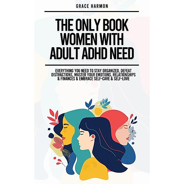 The Only Book Women With Adult ADHD Need: Everything You Need To Stay Organized, Defeat Distractions, Master Your Emotions, Relationships & Finances & Embrace Self-Care & Self-Love, Natalie M. Brooks
