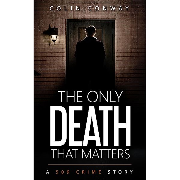 The Only Death That Matters (The 509 Crime Stories, #9) / The 509 Crime Stories, Colin Conway