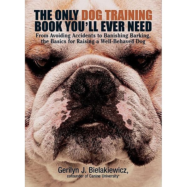 The Only Dog Training Book You'll Ever Need, Gerilyn J Bielakiewicz