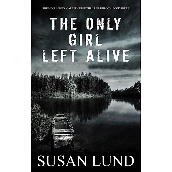 The Only Girl Left Alive (The McClintock-Carter Crime Thriller Trilogy, #3) / The McClintock-Carter Crime Thriller Trilogy, Susan Lund