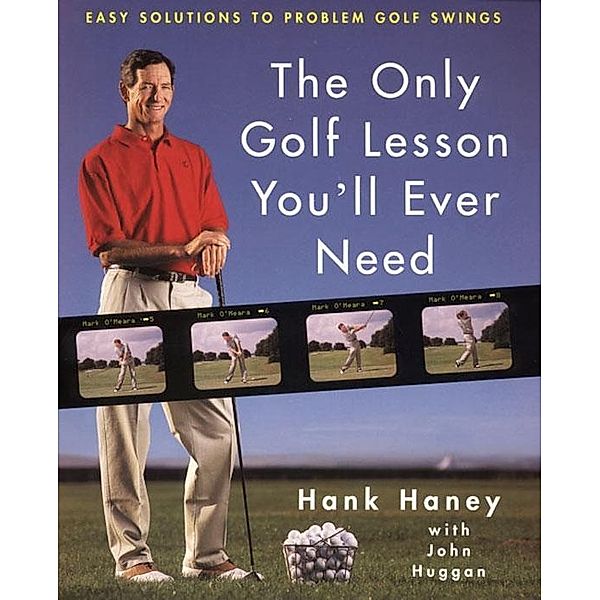The Only Golf Lesson You'll Ever Need, Hank Haney, John Huggan