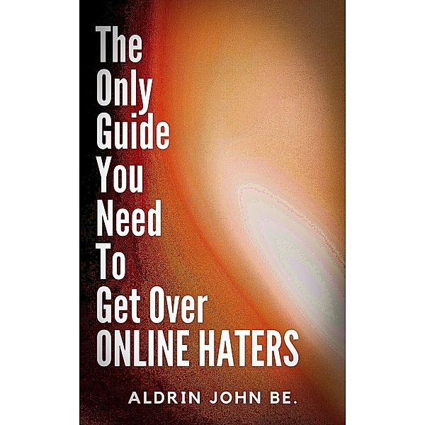 The Only Guide You Need To Get Over Online Haters, Aldrin John Be.