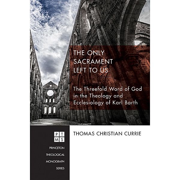 The Only Sacrament Left to Us / Princeton Theological Monograph Series Bd.215, Thomas Christian Currie