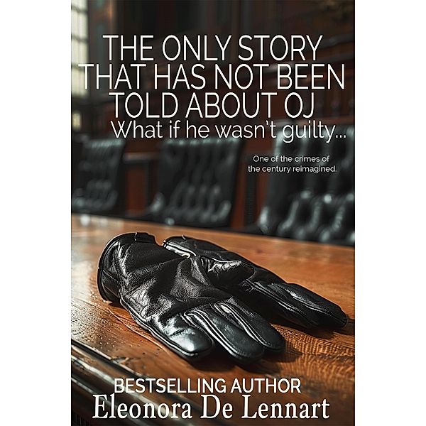 The Only Story That Has Not Been Told About OJ: What if he wasn't guilty?, Eleonora de Lennart