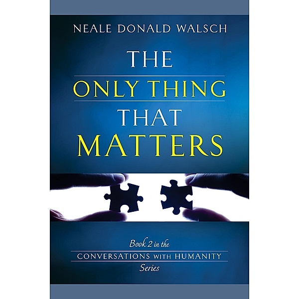 The Only Thing That Matters, Neale Donald Walsch