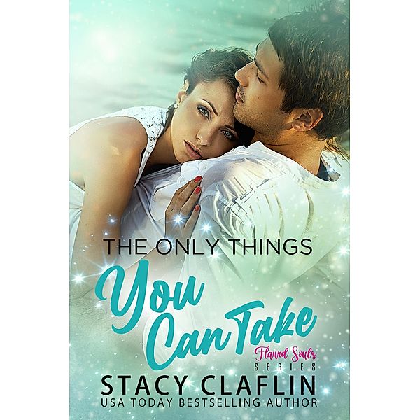 The Only Things You Can Take (Flawed Souls Romantic Suspense, #2) / Flawed Souls Romantic Suspense, Stacy Claflin