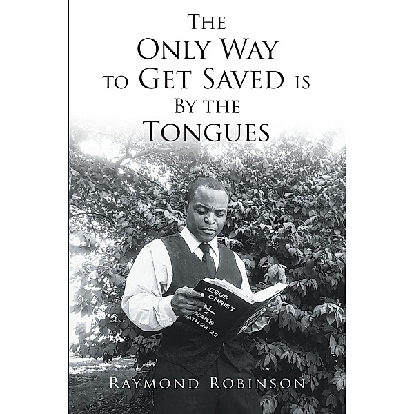 The Only Way to Get Saved is By the Tongues / Christian Faith Publishing, Inc., Raymond Robinson