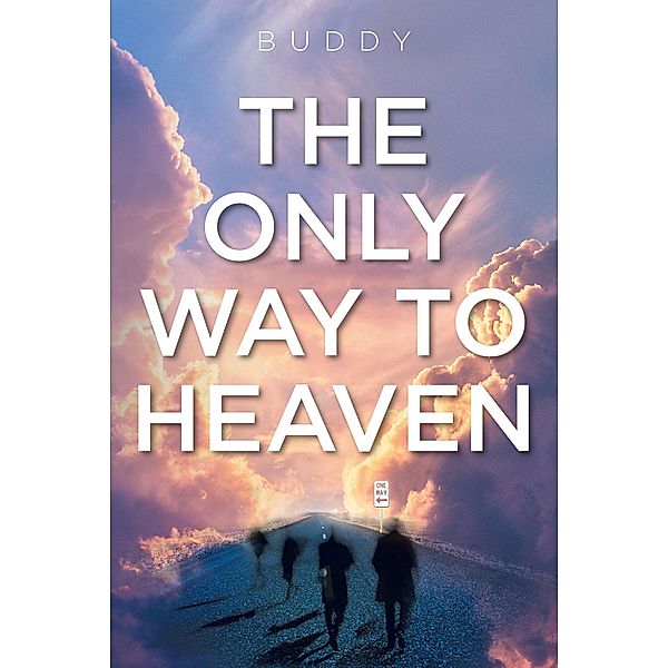 The Only Way to Heaven / Christian Faith Publishing, Inc., Buddy