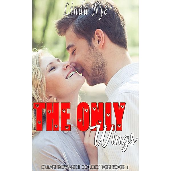 The Only Wings (Clean Romance Collection Book, #1) / Clean Romance Collection Book, Linda Nye