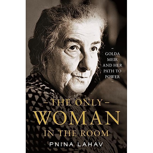 The Only Woman in the Room: Golda Meir and Her Path to Power, Pnina Lahav