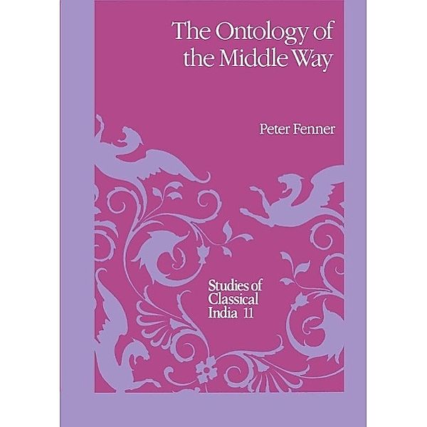 The Ontology of the Middle Way / Studies of Classical India Bd.11, P. Fenner