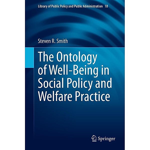 The Ontology of Well-Being in Social Policy and Welfare Practice / Library of Public Policy and Public Administration Bd.18, Steven R. Smith