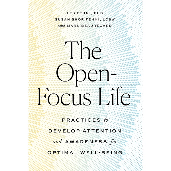 The Open-Focus Life, Les Fehmi, Susan Shor Fehmi, Mark Beauregard