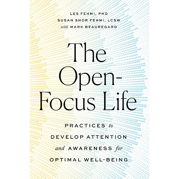 The Open-Focus Life, Les Fehmi, Susan Shor Fehmi, Mark Beauregard