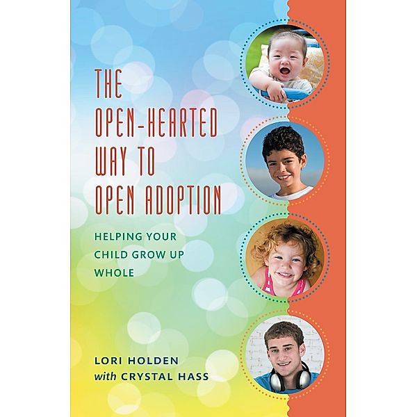 The Open-Hearted Way to Open Adoption, Lori Holden