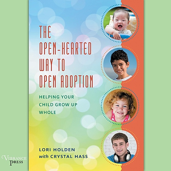 The Open-Hearted Way to Open Adoption, Lori Holden