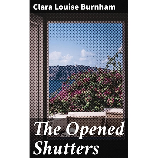 The Opened Shutters, Clara Louise Burnham
