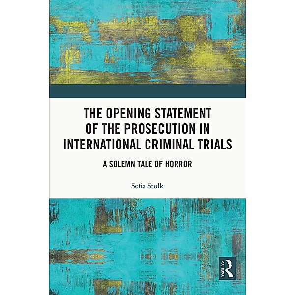 The Opening Statement of the Prosecution in International Criminal Trials, Sofia Stolk