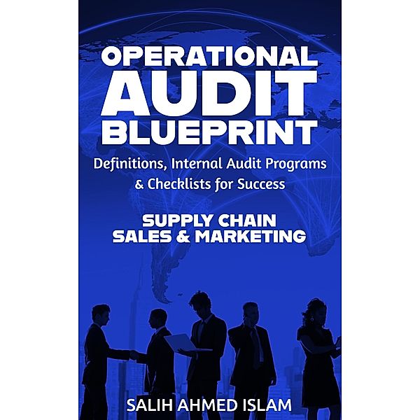 The Operational Audit Blueprint: Definitions, Internal Audit Programs, and Checklists for Success - Supply Chain & Sales and Marketing (1) / 1, Salih Ahmed Islam