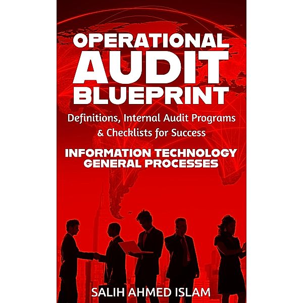 The Operational Audit Blueprint: Definitions, Internal Audit Programs, and Checklists for Success - IT & General Processes (1) / 1, Salih Ahmed Islam
