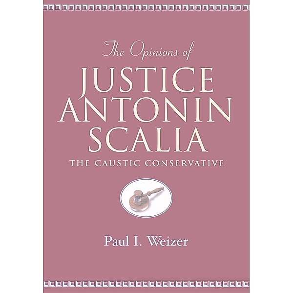 The Opinions of Justice Antonin Scalia, Paul I. Weizer