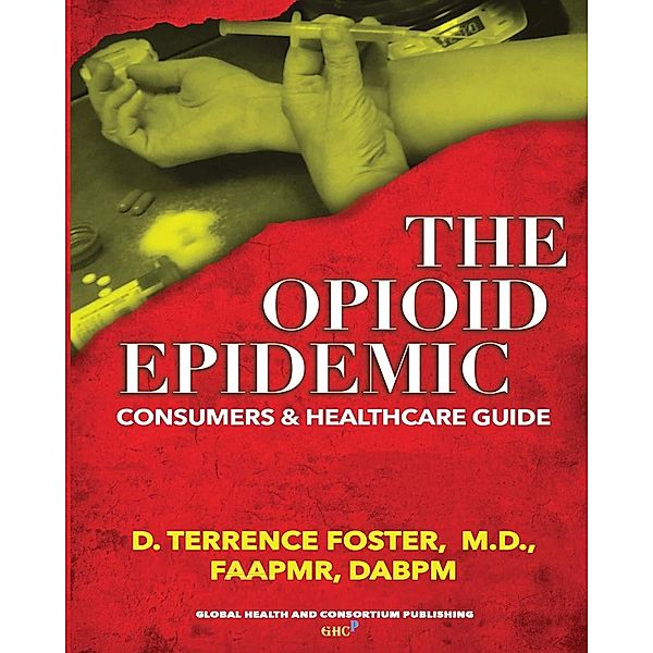 The Opioid Epidemic Consumers & HealthCare Guide, D. Terrence Foster