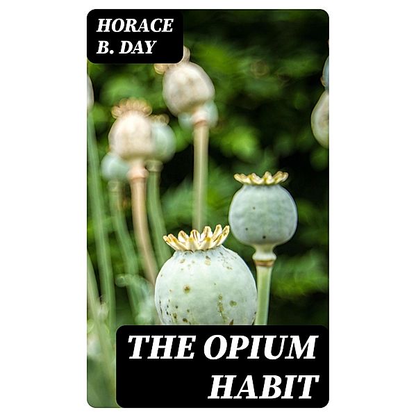 The Opium Habit, Horace B. Day