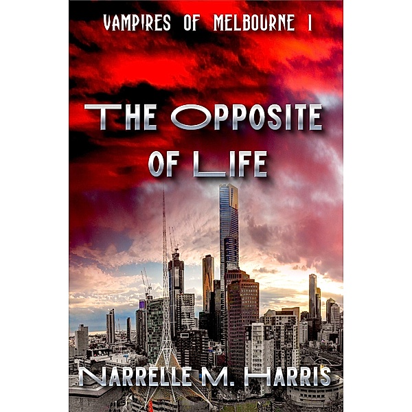 The Opposite of Life / Vampires of Melbourne Bd.1, Narrelle M. Harris