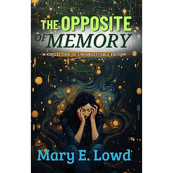 The Opposite of Memory: A Collection of Unforgettable Fiction, Mary E. Lowd