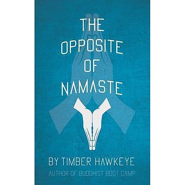 The Opposite of Namaste, Timber Hawkeye