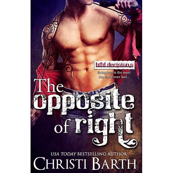 The Opposite of Right (Bad Decisions, #1) / Bad Decisions, Christi Barth