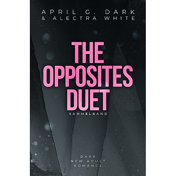 The Opposites Duet - Sammelband, April G. Dark, Alectra White