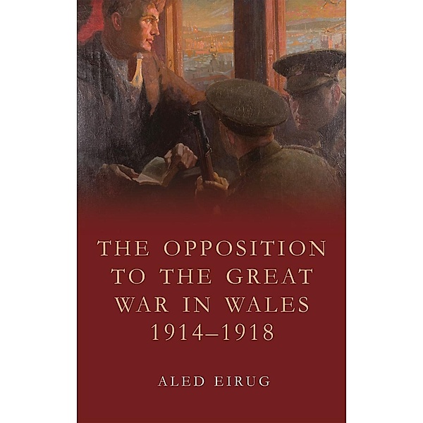 The Opposition to the Great War in Wales 1914-1918 / Studies in Welsh History, Aled Eirug