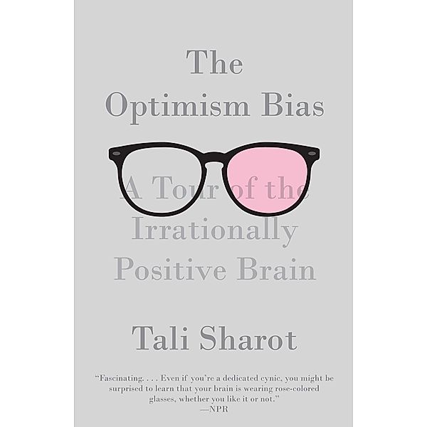The Optimism Bias: A Tour of the Irrationally Positive Brain, Tali Sharot