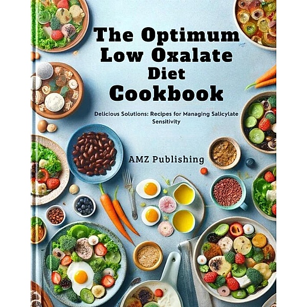 The Optimum Low Oxalate Diet Cookbook : Balancing Wellness: Flavourful Recipes for the Optimum Low Oxalate Diet, Amz Publishing