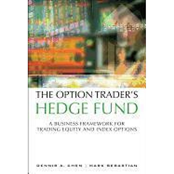 The Option Trader's Hedge Fund: A Business Framework for Trading Equity and Index Options, Dennis A. Chen, Mark Sebastian