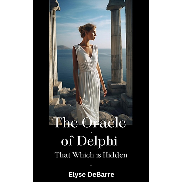 The Oracle of Delphi: That Which is Hidden / The Oracle of Delphi, Elyse DeBarre