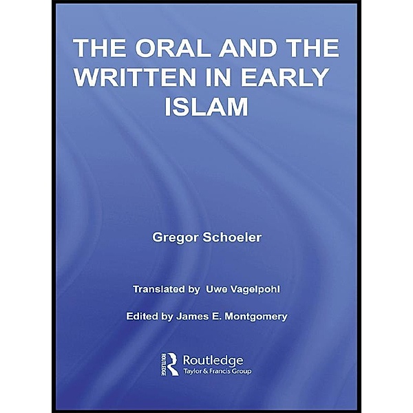 The Oral and the Written in Early Islam, Gregor Schoeler, Uwe Vagelpohl, James E. Montgomery
