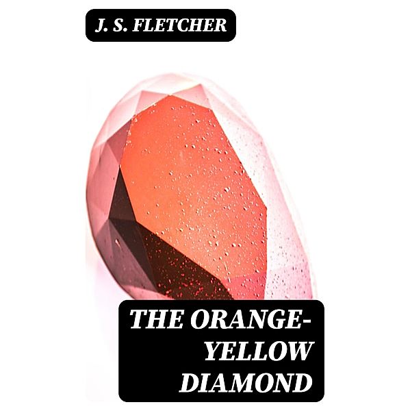 The Orange-Yellow Diamond, J. S. Fletcher